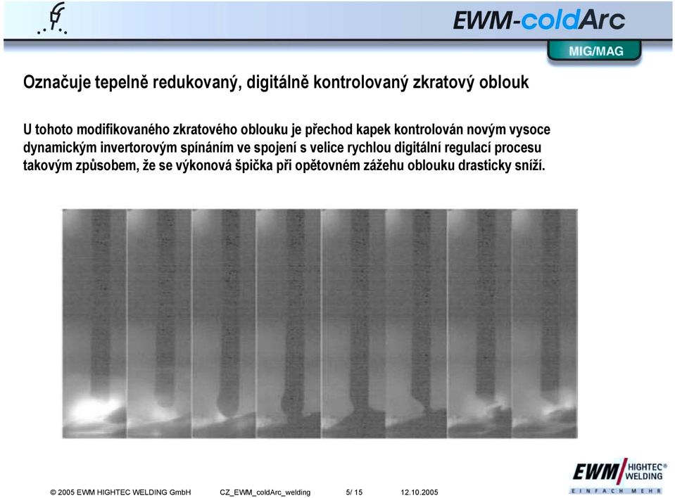 spojení s velice rychlou digitální regulací procesu takovým způsobem, že se výkonová špička při