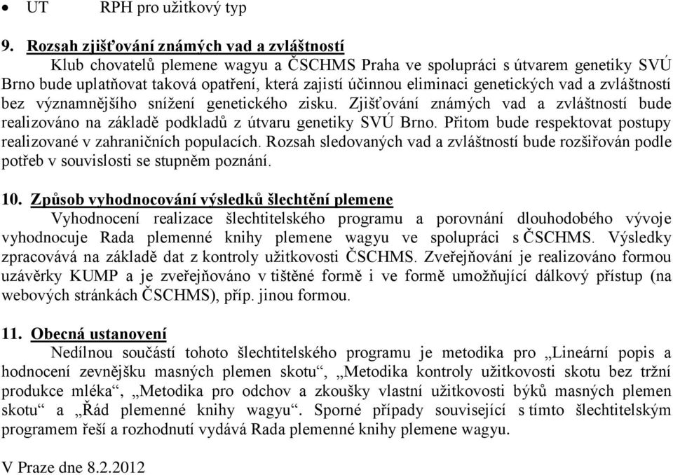 genetických vad a zvláštností bez významnějšího snížení genetického zisku. Zjišťování známých vad a zvláštností bude realizováno na základě podkladů z útvaru genetiky SVÚ Brno.