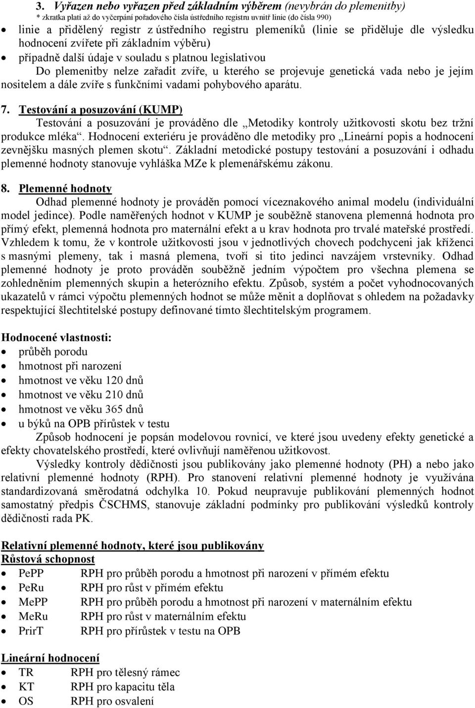 kterého se projevuje genetická vada nebo je jejím nositelem a dále zvíře s funkčními vadami pohybového aparátu. 7.