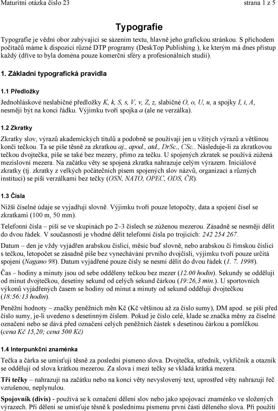 Základní typografická pravidla 1.1 Předložky Jednohláskové neslabičné předložky K, k, S, s, V, v, Z, z, slabičné O, o, U, u, a spojky I, i, A, nesmějí být na konci řádku.