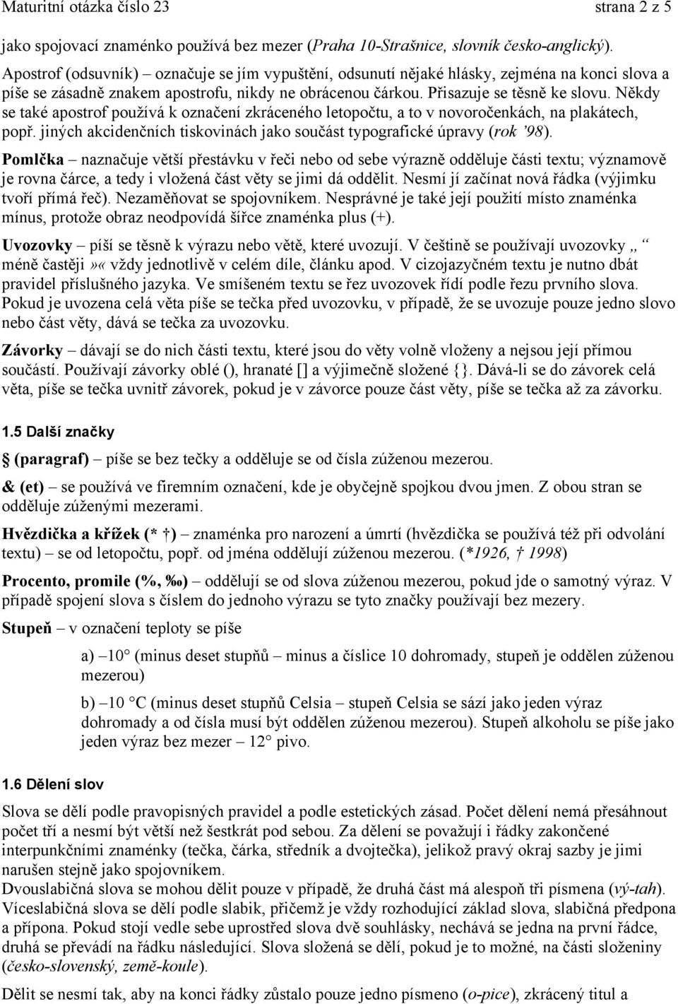 Někdy se také apostrof používá k označení zkráceného letopočtu, a to v novoročenkách, na plakátech, popř. jiných akcidenčních tiskovinách jako součást typografické úpravy (rok 98).