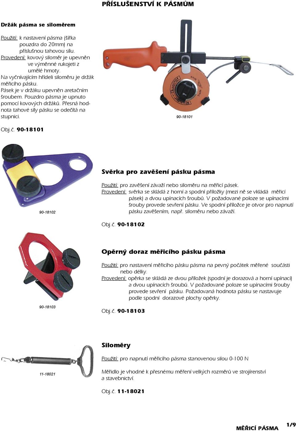 Pøesná hodnota tahové síly pásku se odeèítá na stupnici. 90-18101 Obj.è. 90-18101 Svìrka pro zavìšení pásku pásma 90-18102 Použití: pro zavìšení závaží nebo silomìru na mìøicí pásek.