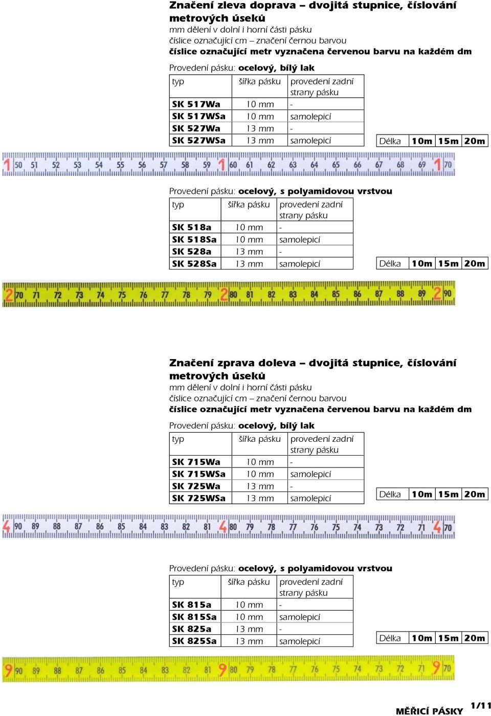 518Sa 10 samolepicí SK 528a 13 - SK 528Sa 13 samolepicí 10m 15m 20m Značení zprava doleva dvojitá stupnice, číslování metrových úseků dělení v dolní i horní části pásku číslice označující cm značení