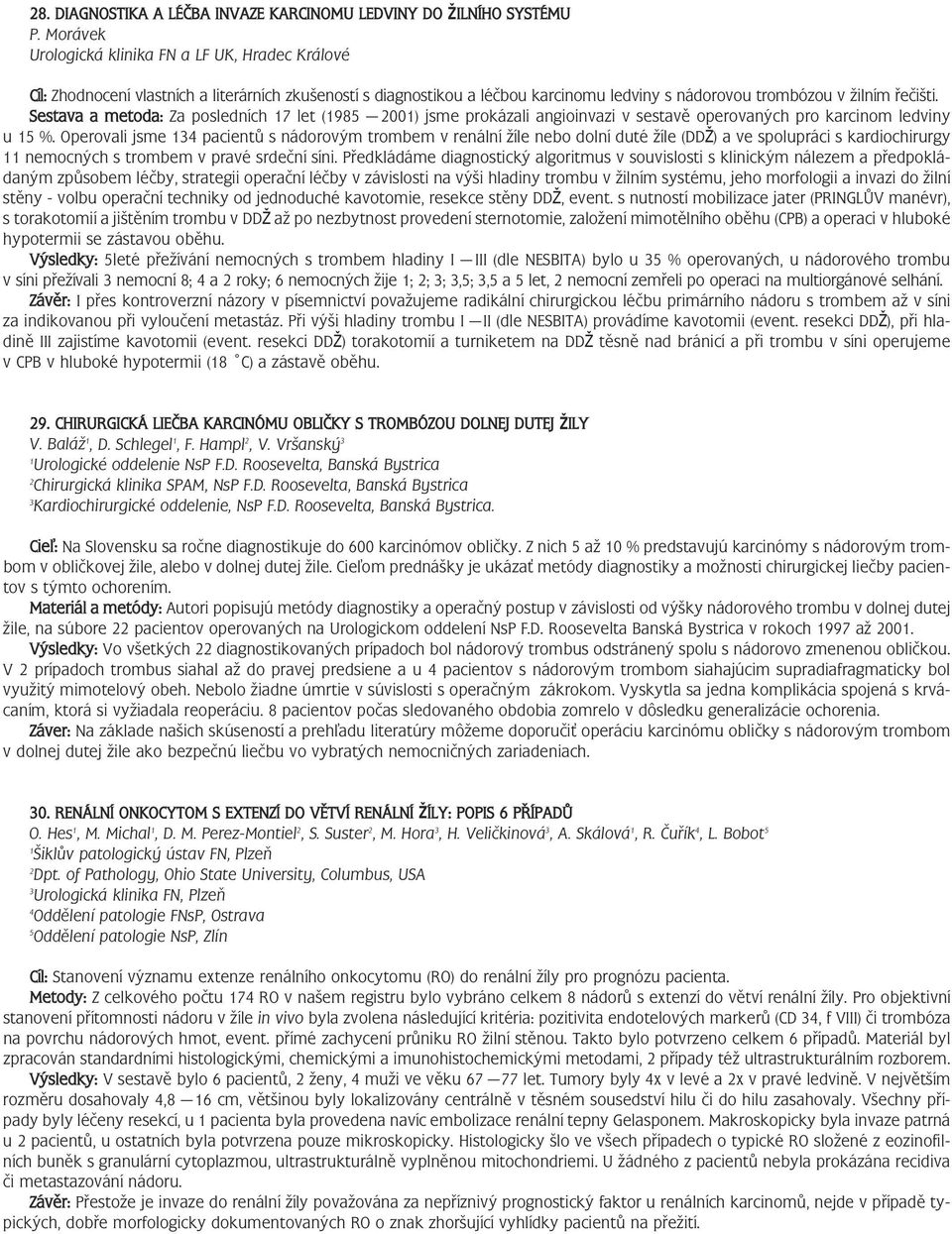Sestava a metoda: Za posledních 7 let (985 00) jsme prokázali angioinvazi v sestavě operovaných pro karcinom ledviny u 5 %.