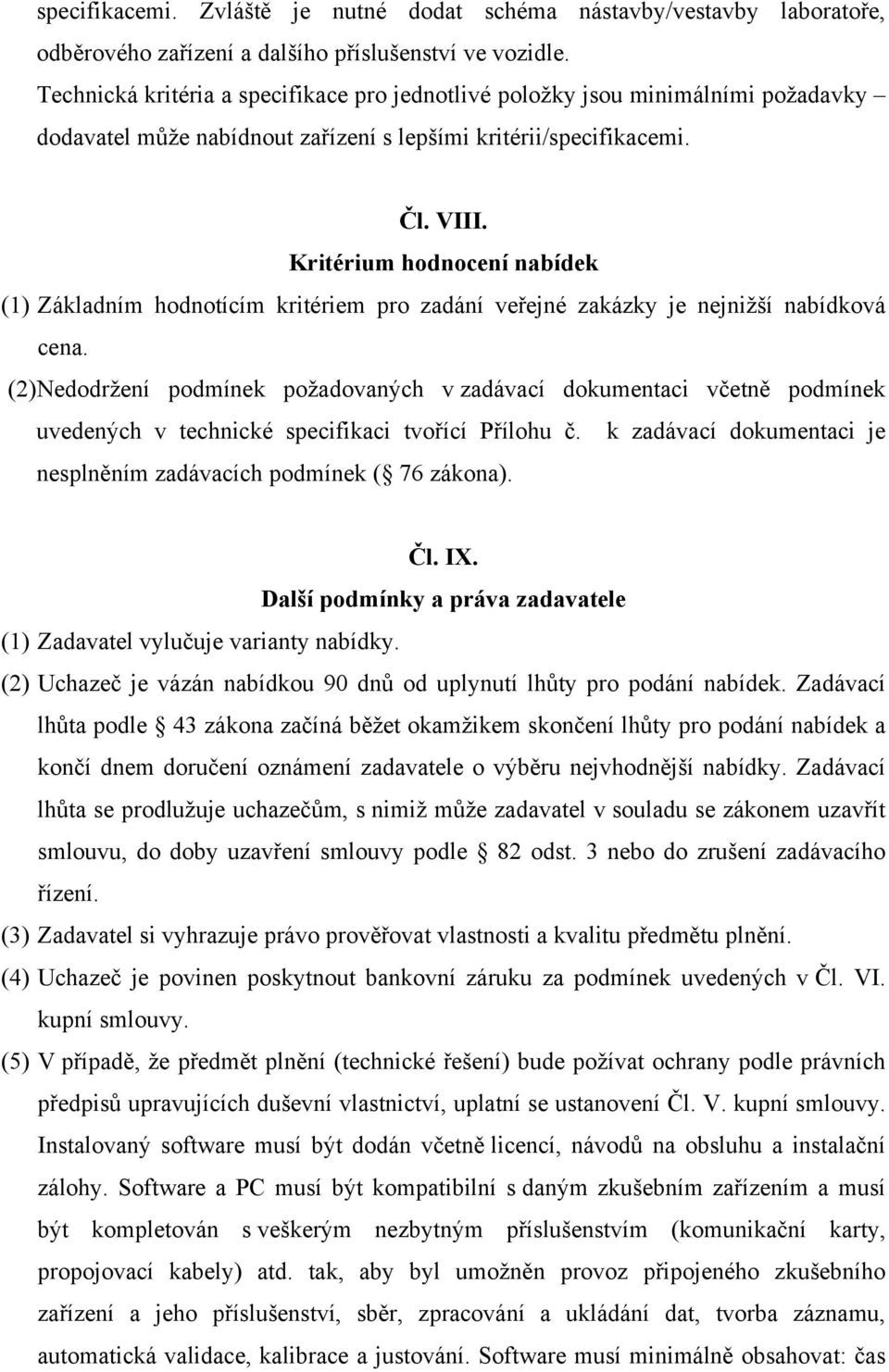 Kritérium hodnocení nabídek (1) Základním hodnotícím kritériem pro zadání veřejné zakázky je nejnižší nabídková cena.