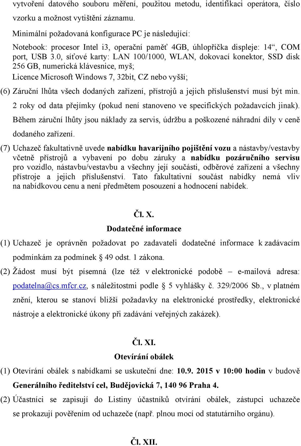 0, síťové karty: LAN 100/1000, WLAN, dokovací konektor, SSD disk 256 GB, numerická klávesnice, myš; Licence Microsoft Windows 7, 32bit, CZ nebo vyšší; (6) Záruční lhůta všech dodaných zařízení,