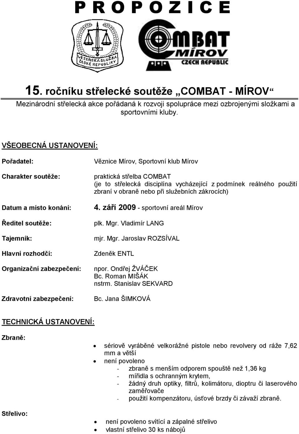 Mírov praktická střelba COMBAT (je to střelecká disciplína vycházející z podmínek reálného pouţití zbraní v obraně nebo při sluţebních zákrocích) 4. září 2009 - sportovní areál Mírov plk. Mgr.