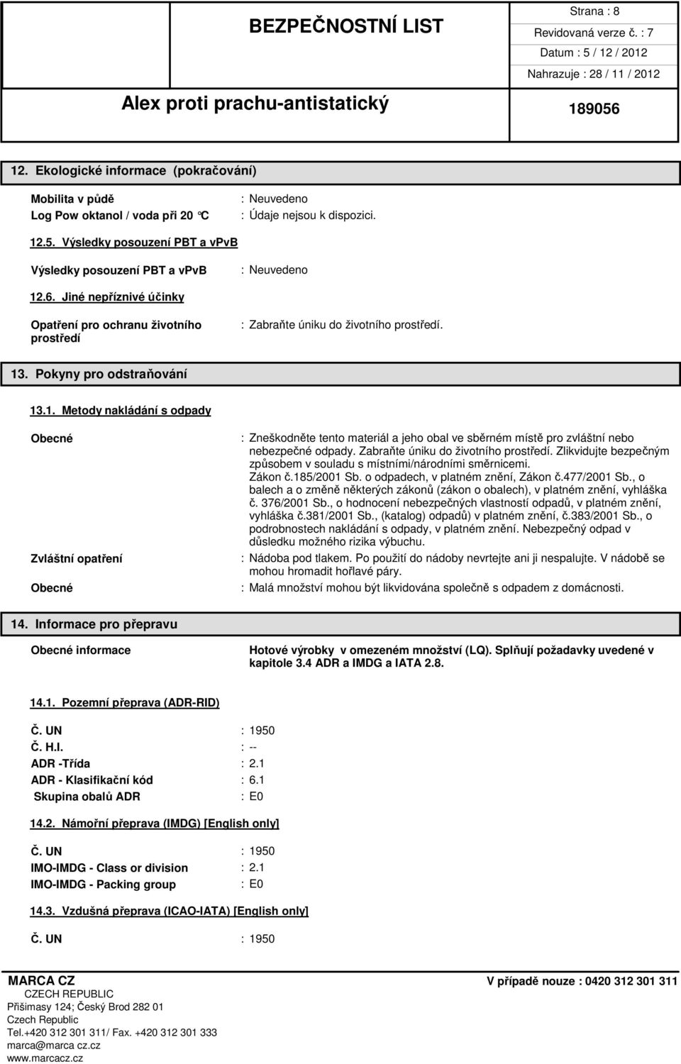 . Pokyny pro odstraňování 13.1. Metody nakládání s odpady Obecné Zvláštní opatření Obecné : Zneškodněte tento materiál a jeho obal ve sběrném místě pro zvláštní nebo nebezpečné odpady.