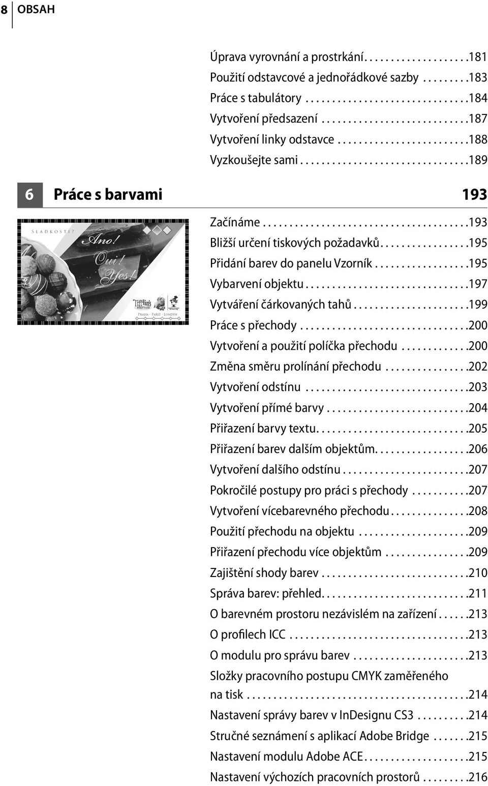 ......................................193 Bližší určení tiskových požadavků.................195 Přidání barev do panelu Vzorník..................195 Vybarvení objektu...............................197 Vytváření čárkovaných tahů.