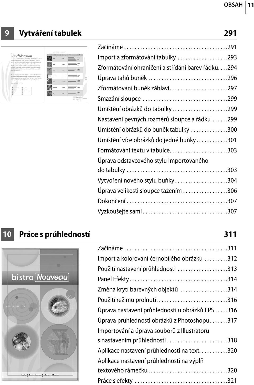 ....................299 Nastavení pevných rozměrů sloupce a řádku......299 Umístění obrázků do buněk tabulky..............300 Umístění více obrázků do jedné buňky............301 Formátování textu v tabulce.