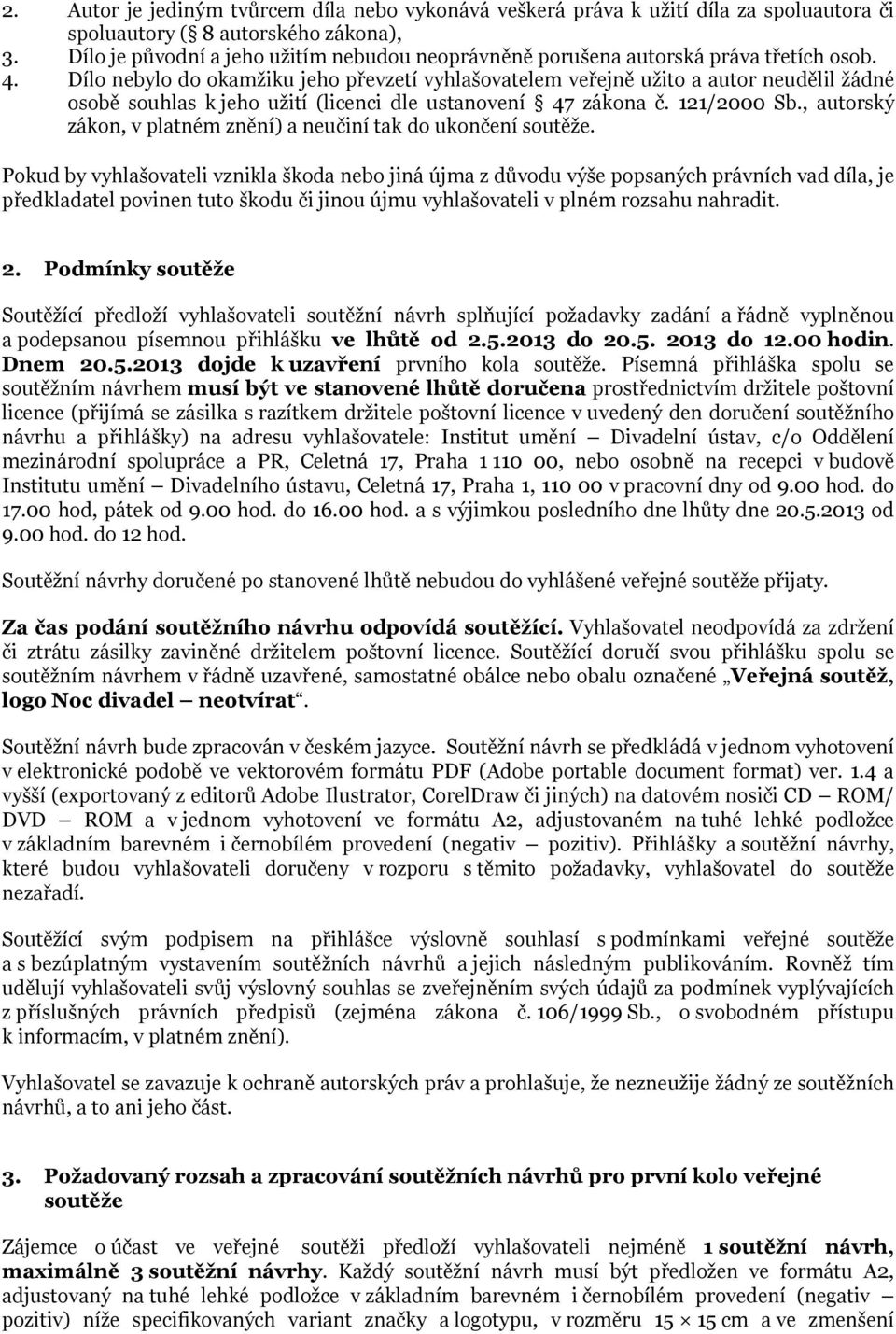 Dílo nebylo do okamžiku jeho převzetí vyhlašovatelem veřejně užito a autor neudělil žádné osobě souhlas k jeho užití (licenci dle ustanovení 47 zákona č. 121/2000 Sb.