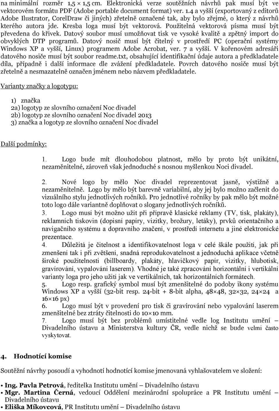 Datový nosič musí být čitelný v prostředí PC (operační systémy Windows XP a vyšší, Linux) programem Adobe Acrobat, ver. 7 a vyšší. V kořenovém adresáři datového nosiče musí být soubor readme.