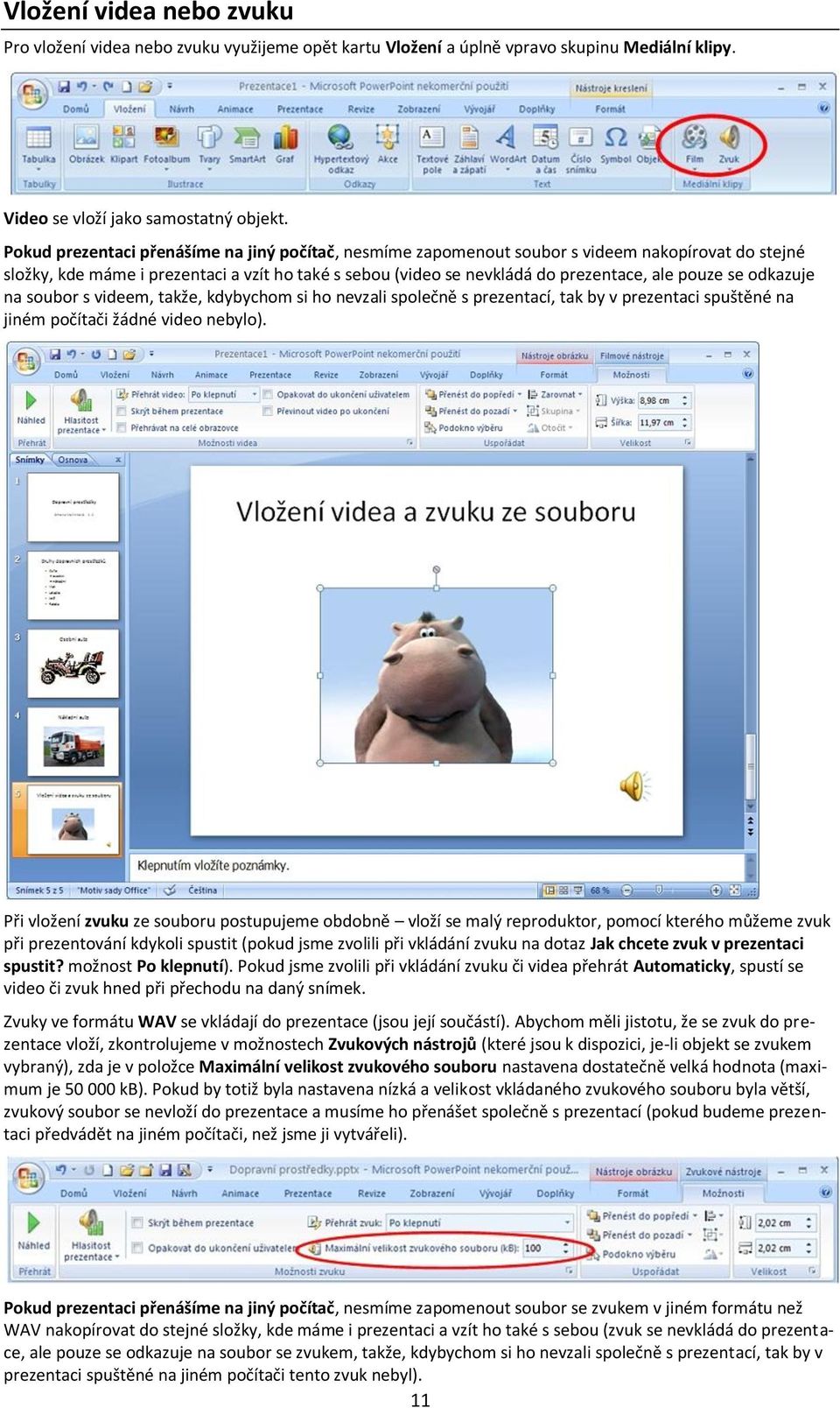 se odkazuje na soubor s videem, takže, kdybychom si ho nevzali společně s prezentací, tak by v prezentaci spuštěné na jiném počítači žádné video nebylo).