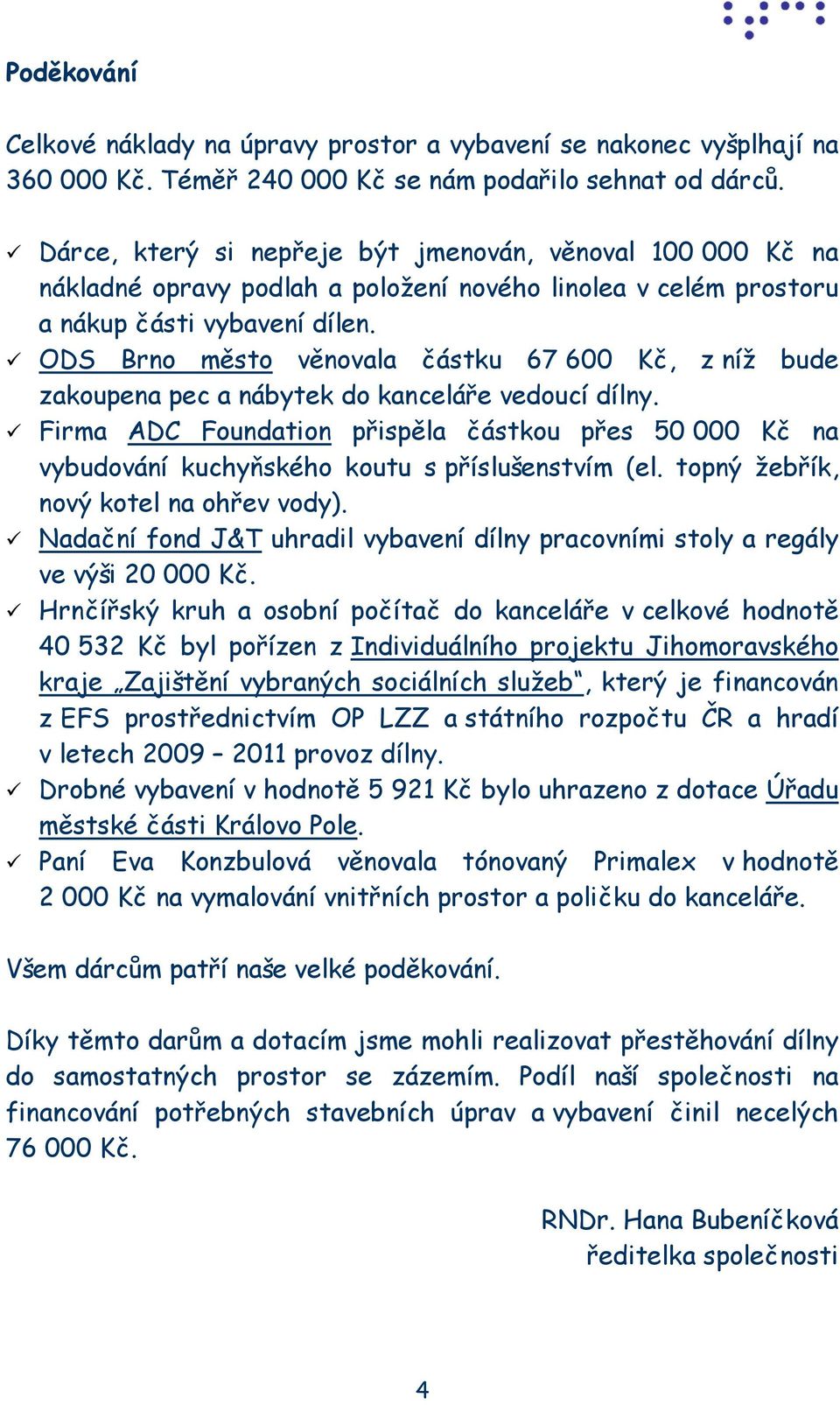 ODS Brno město věnovala částku 67 600 Kč, z níž bude zakoupena pec a nábytek do kanceláře vedoucí dílny.