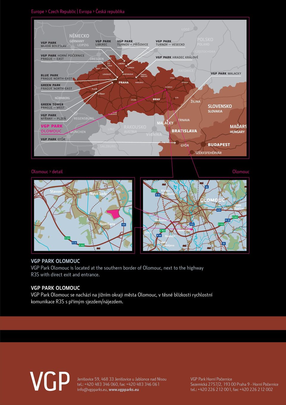 E 442 E 462 Lutín E 462 Nemilany E 442 R 46 Nedvězí E 462 Olšany u Prostějova 55 VGP PARK OLOMOUC VGP Park Olomouc is located at the southern border of Olomouc, next to the highway R35 with direct