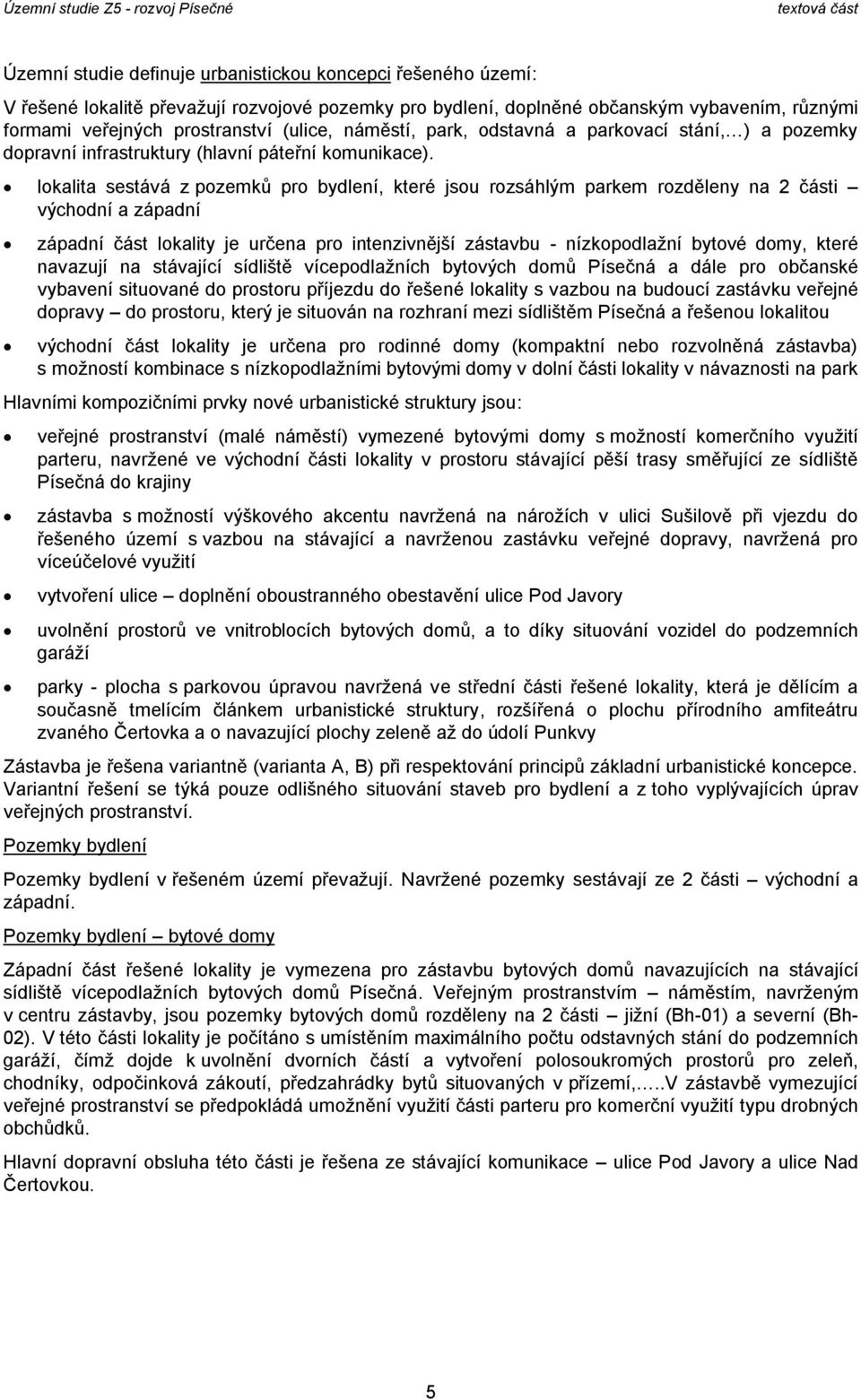 lkalita sestává z pzemků pr bydlení, které jsu rzsáhlým parkem rzděleny na 2 části výchdní a západní západní část lkality je určena pr intenzivnější zástavbu - nízkpdlaţní bytvé dmy, které navazují