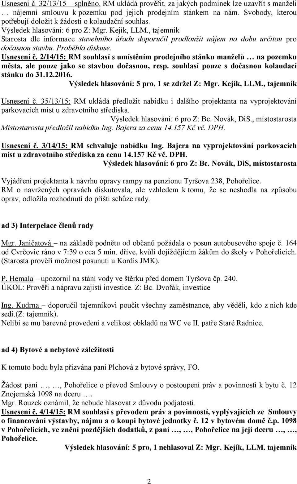 , tajemník Starosta dle informace stavebního úřadu doporučil prodloužit nájem na dobu určitou pro dočasnou stavbu. Proběhla diskuse. Usnesení č.