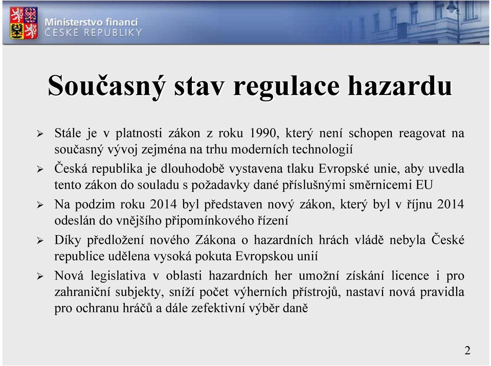 říjnu 2014 odeslán do vnějšího připomínkového řízení Díky předložení nového Zákona o hazardních hrách vládě nebyla České republice udělena vysoká pokuta Evropskou unií Nová