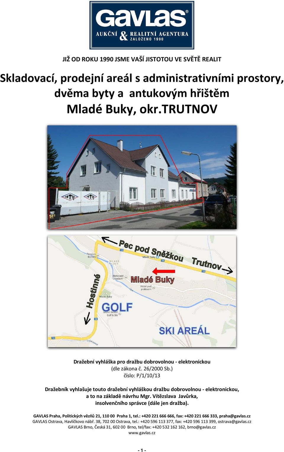 ) číslo: P/1/10/13 Dražebník vyhlašuje touto dražební vyhláškou dražbu dobrovolnou - elektronickou, a to na základě návrhu Mgr. Vítězslava Javůrka, insolvenčního správce (dále jen dražba).