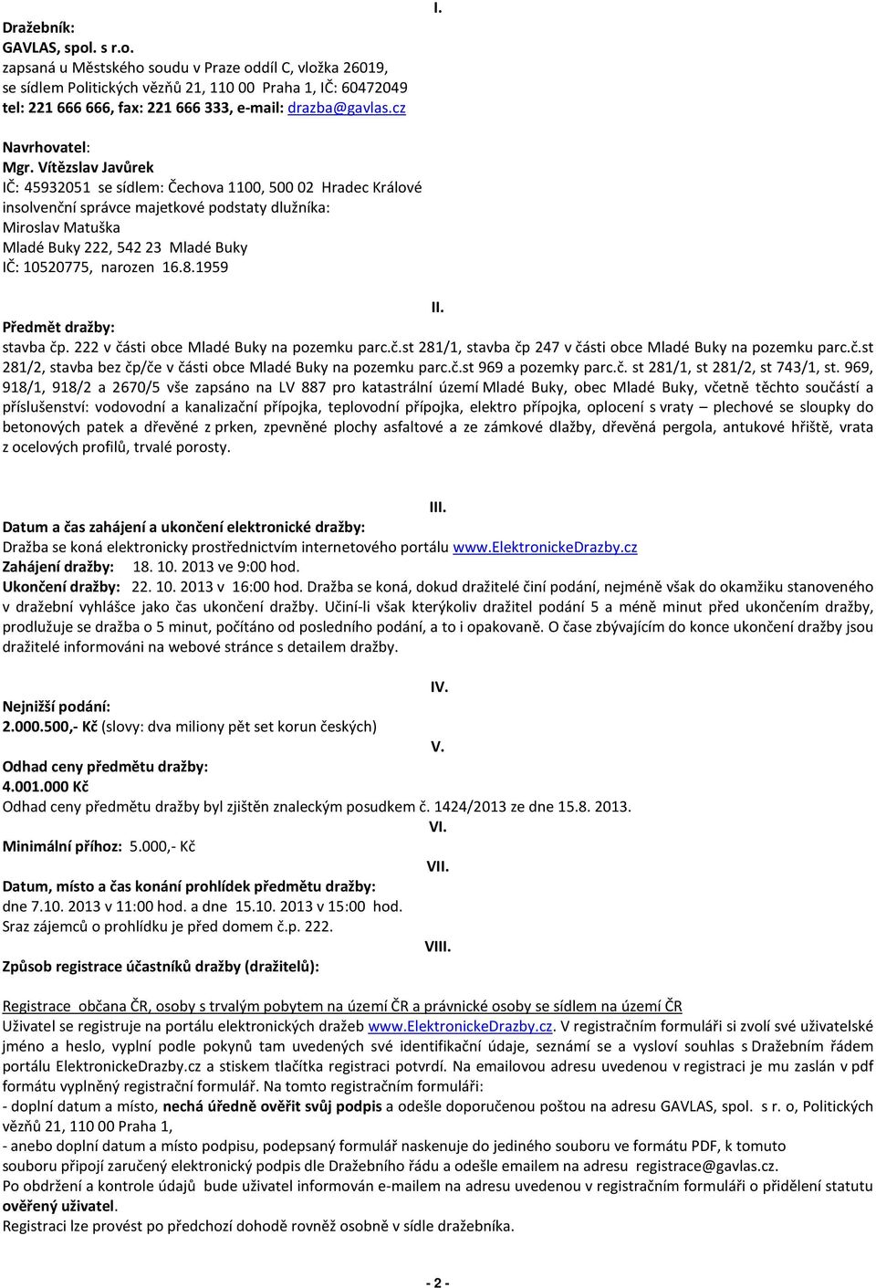 Vítězslav Javůrek IČ: 45932051 se sídlem: Čechova 1100, 500 02 Hradec Králové insolvenční správce majetkové podstaty dlužníka: Miroslav Matuška Mladé Buky 222, 542 23 Mladé Buky IČ: 10520775, narozen