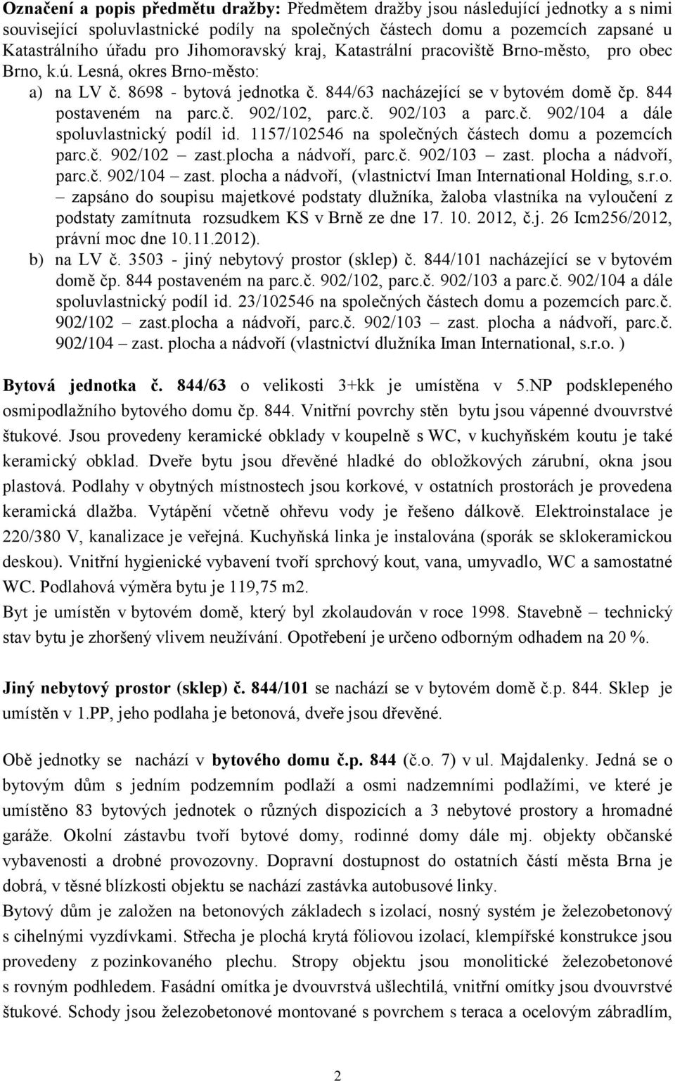 844 postaveném na parc.č. 902/102, parc.č. 902/103 a parc.č. 902/104 a dále spoluvlastnický podíl id. 1157/102546 na společných částech domu a pozemcích parc.č. 902/102 zast.plocha a nádvoří, parc.č. 902/103 zast.