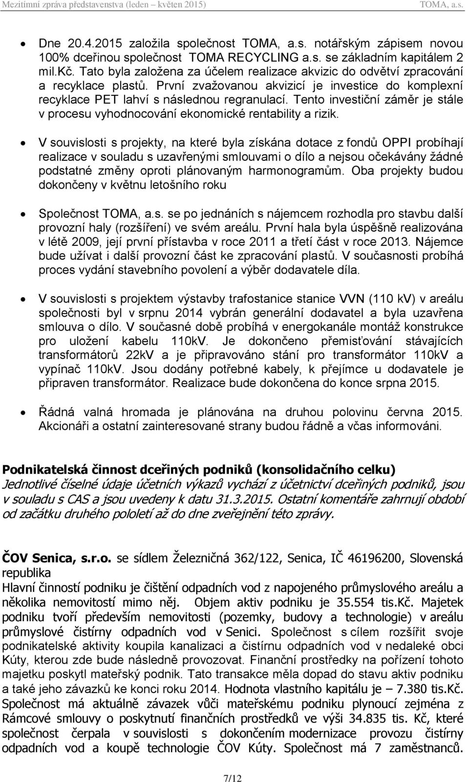 Tento investiční záměr je stále v procesu vyhodnocování ekonomické rentability a rizik.