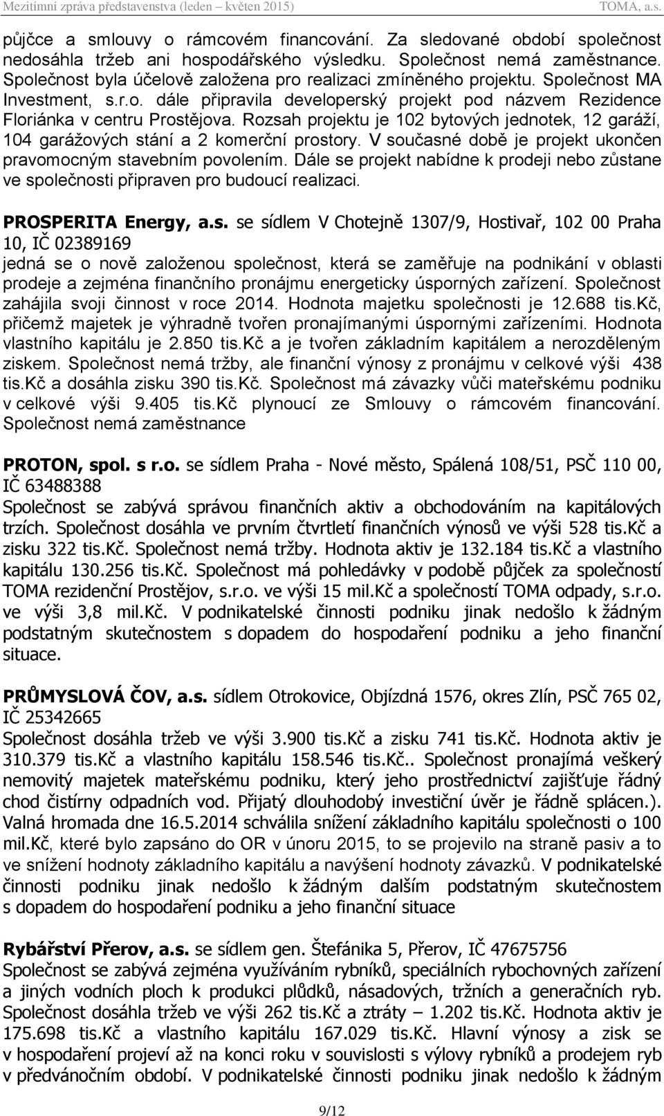 Rozsah projektu je 102 bytových jednotek, 12 garáží, 104 garážových stání a 2 komerční prostory. V současné době je projekt ukončen pravomocným stavebním povolením.