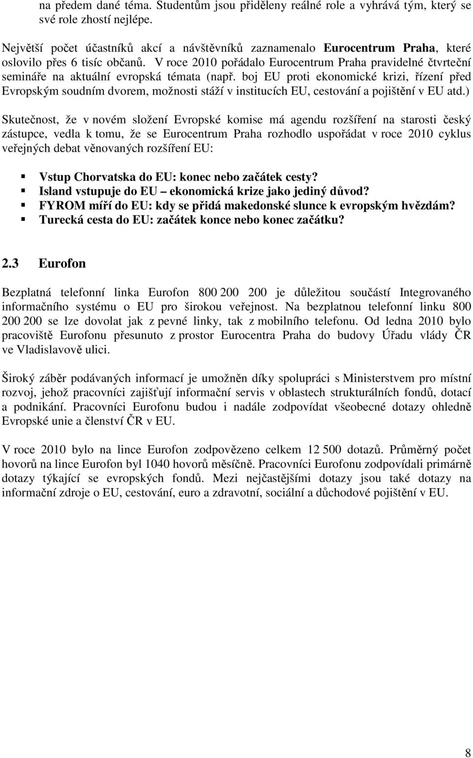 V roce 2010 pořádalo Eurocentrum Praha pravidelné čtvrteční semináře na aktuální evropská témata (např.