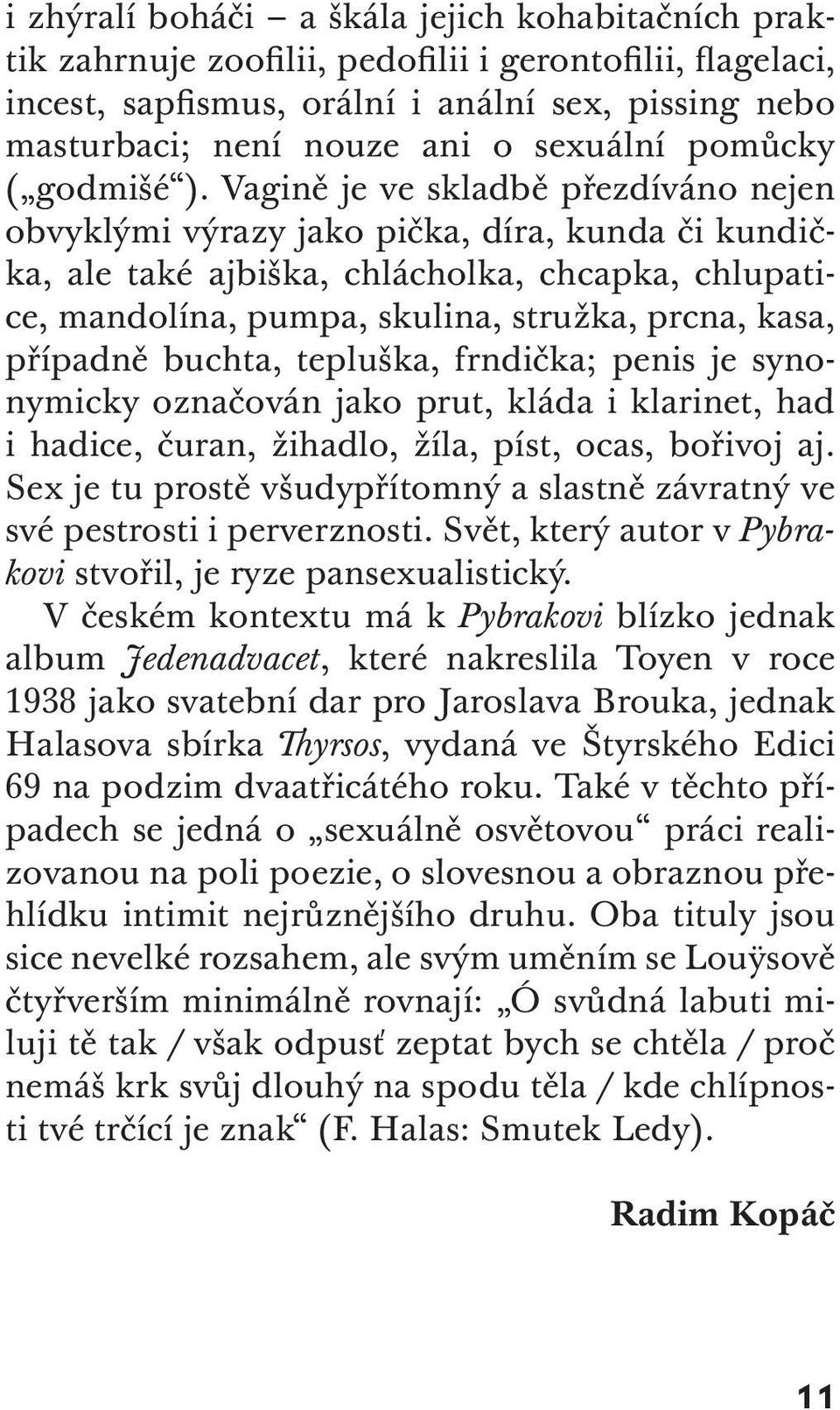 Vagině je ve skladbě přezdíváno nejen obvyklými výrazy jako pička, díra, kunda či kundička, ale také ajbiška, chlácholka, chcapka, chlupatice, mandolína, pumpa, skulina, stružka, prcna, kasa,