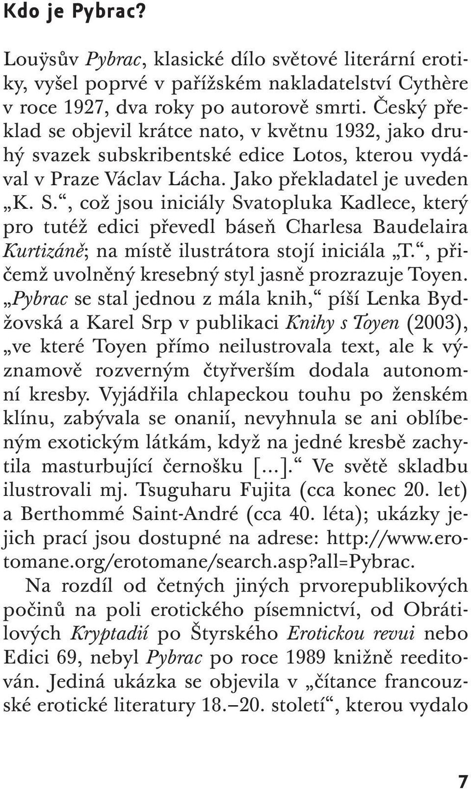 , což jsou iniciály Svatopluka Kadlece, který pro tutéž edici převedl báseň Charlesa Baudelaira Kurtizáně; na místě ilustrátora stojí iniciála T.
