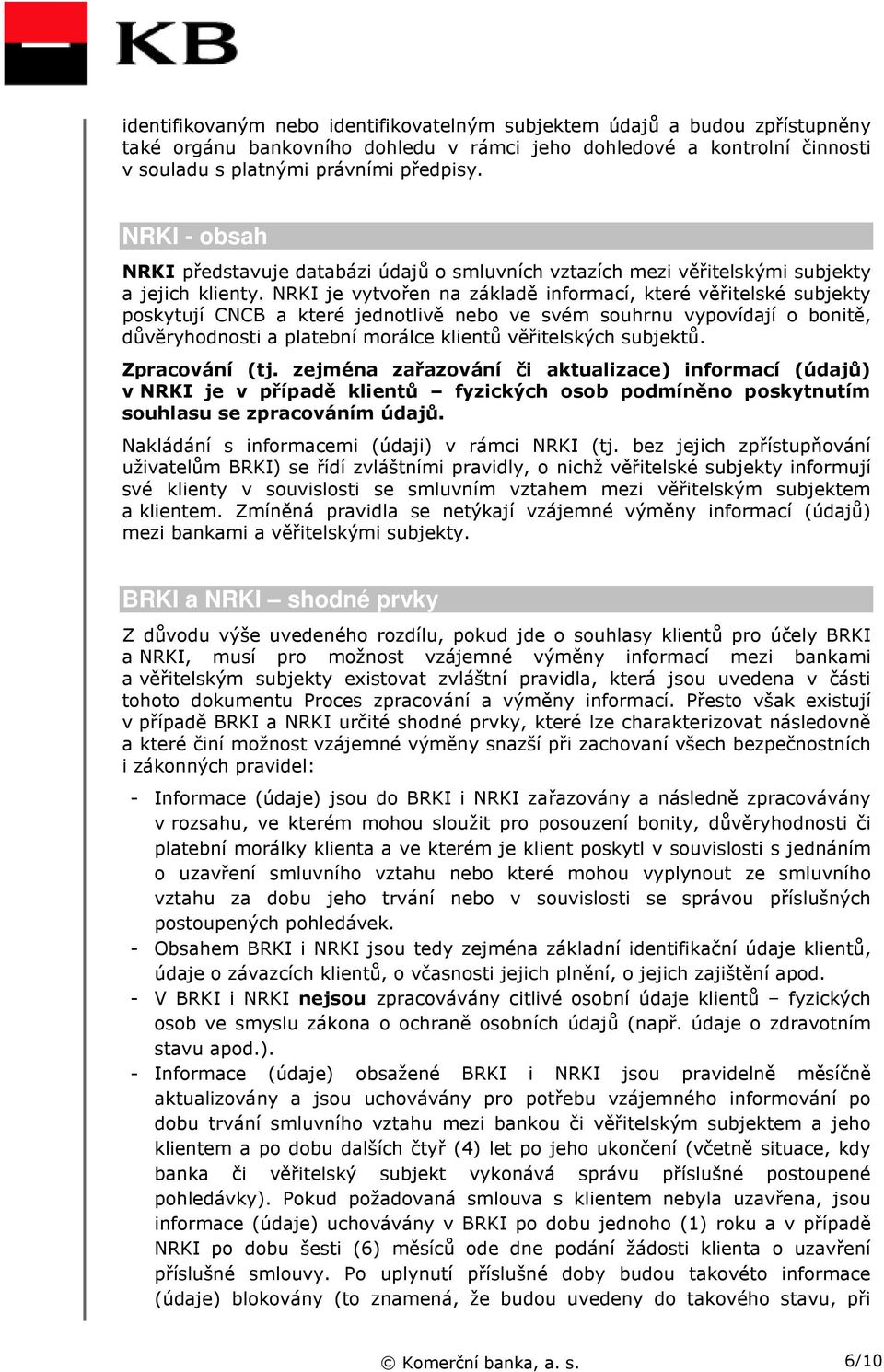 NRKI je vytvořen na základě informací, které věřitelské subjekty poskytují CNCB a které jednotlivě nebo ve svém souhrnu vypovídají o bonitě, důvěryhodnosti a platební morálce klientů věřitelských