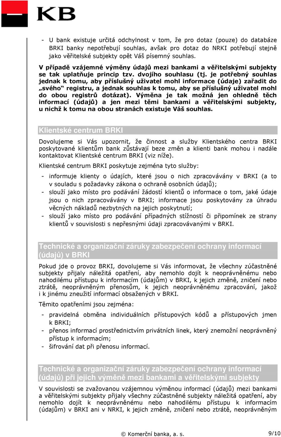 je potřebný souhlas jednak k tomu, aby příslušný uživatel mohl informace (údaje) zařadit do svého registru, a jednak souhlas k tomu, aby se příslušný uživatel mohl do obou registrů dotázat).