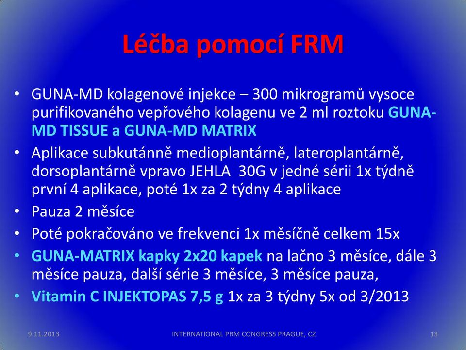 2 týdny 4 aplikace Pauza 2 měsíce Poté pokračováno ve frekvenci 1x měsíčně celkem 15x GUNA-MATRIX kapky 2x20 kapek na lačno 3 měsíce, dále 3