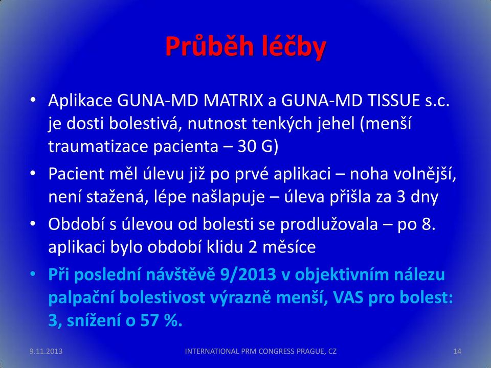 je dosti bolestivá, nutnost tenkých jehel (menší traumatizace pacienta 30 G) Pacient měl úlevu již po prvé aplikaci noha