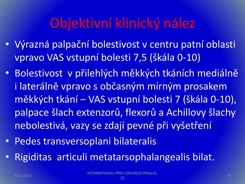 bolesti 7 (škála 0-10), palpace šlach extenzorů, flexorů a Achillovy šlachy nebolestivá, vazy se zdají pevné při