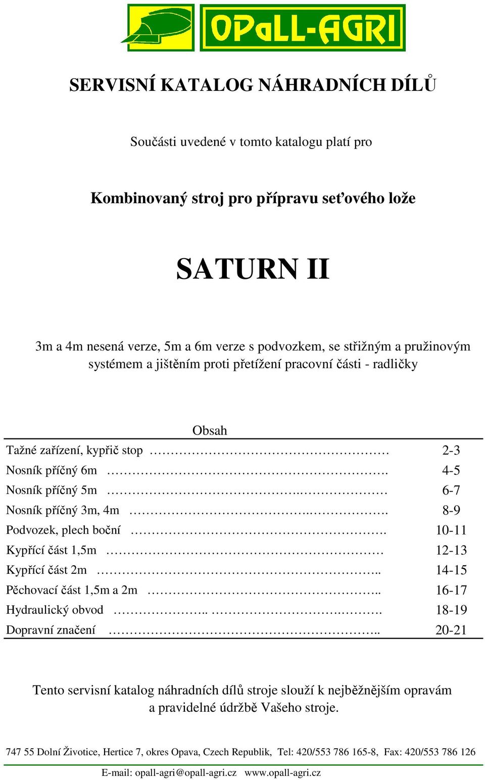 . 8-9 Podvozek, plech boční. 10-11 Kypřící část 1,5m 12-13 Kypřící část 2m.. 14-15 Pěchovací část 1,5m a 2m.. 16-17 Hydraulický obvod.... 18-19 Dopravní značení.