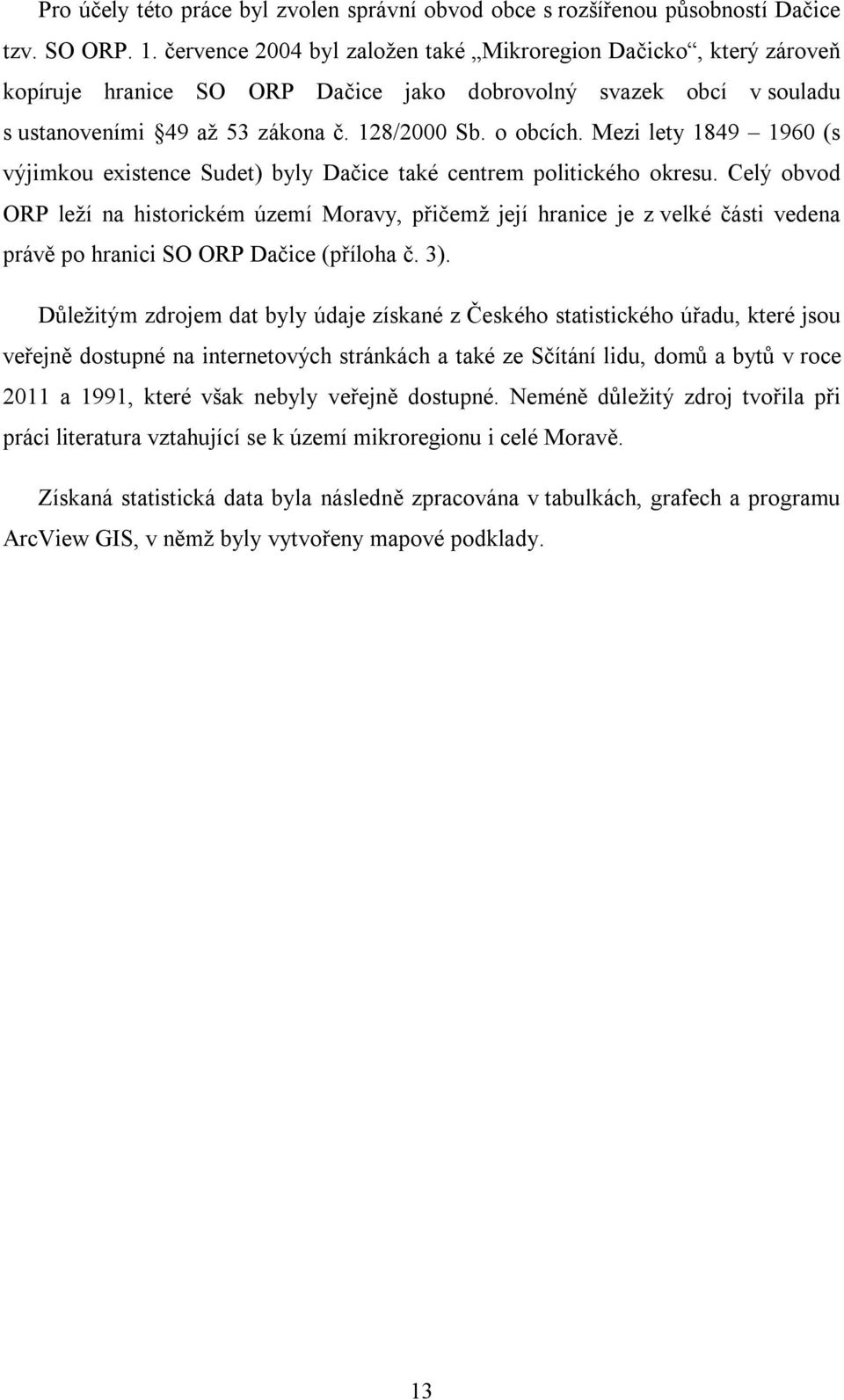 Mezi lety 1849 1960 (s výjimkou existence Sudet) byly Dačice také centrem politického okresu.
