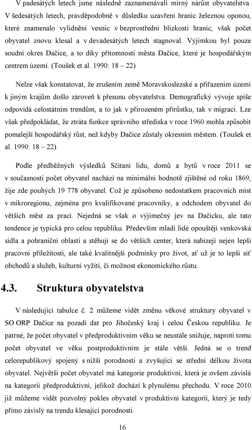 letech stagnoval. Výjimkou byl pouze soudní okres Dačice, a to díky přítomnosti města Dačice, které je hospodářským centrem území. (Toušek et al.