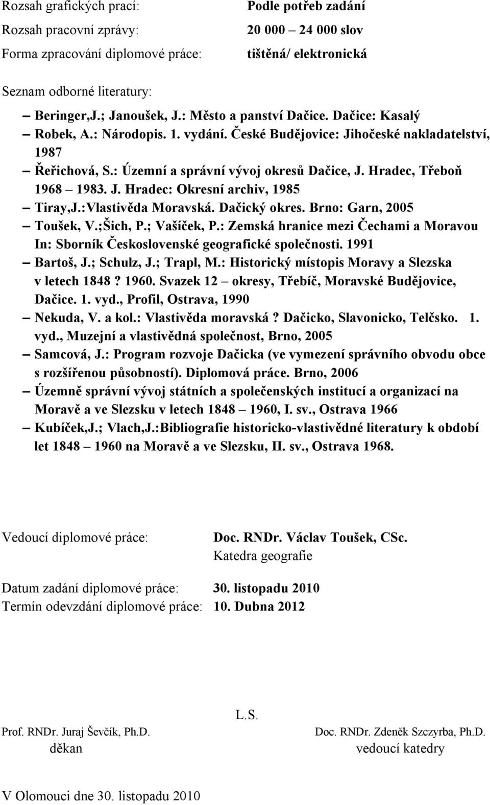 Hradec, Třeboň 1968 1983. J. Hradec: Okresní archiv, 1985 Tiray,J.:Vlastivěda Moravská. Dačický okres. Brno: Garn, 2005 Toušek, V.;Šich, P.; Vašíček, P.