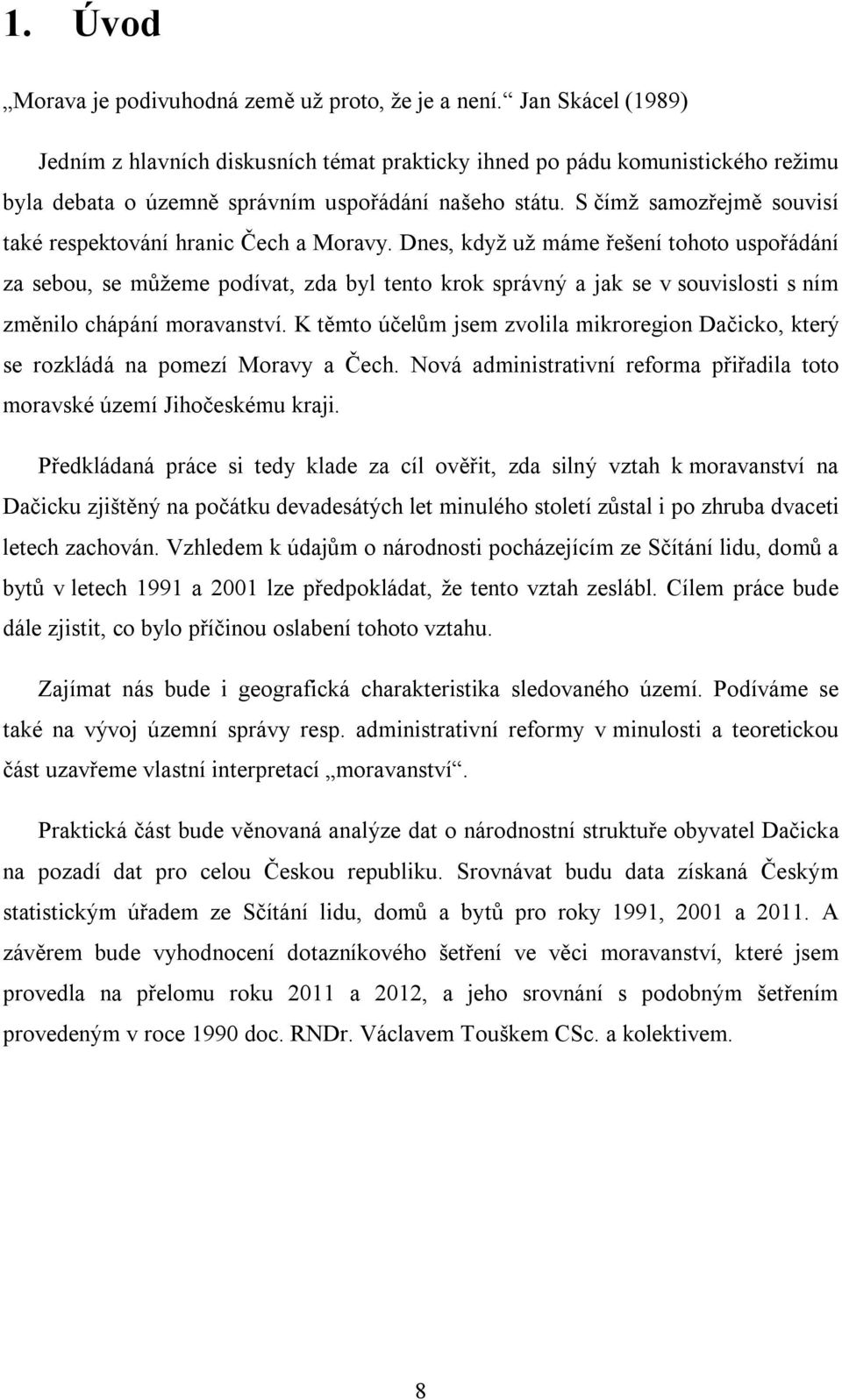 S čímž samozřejmě souvisí také respektování hranic Čech a Moravy.
