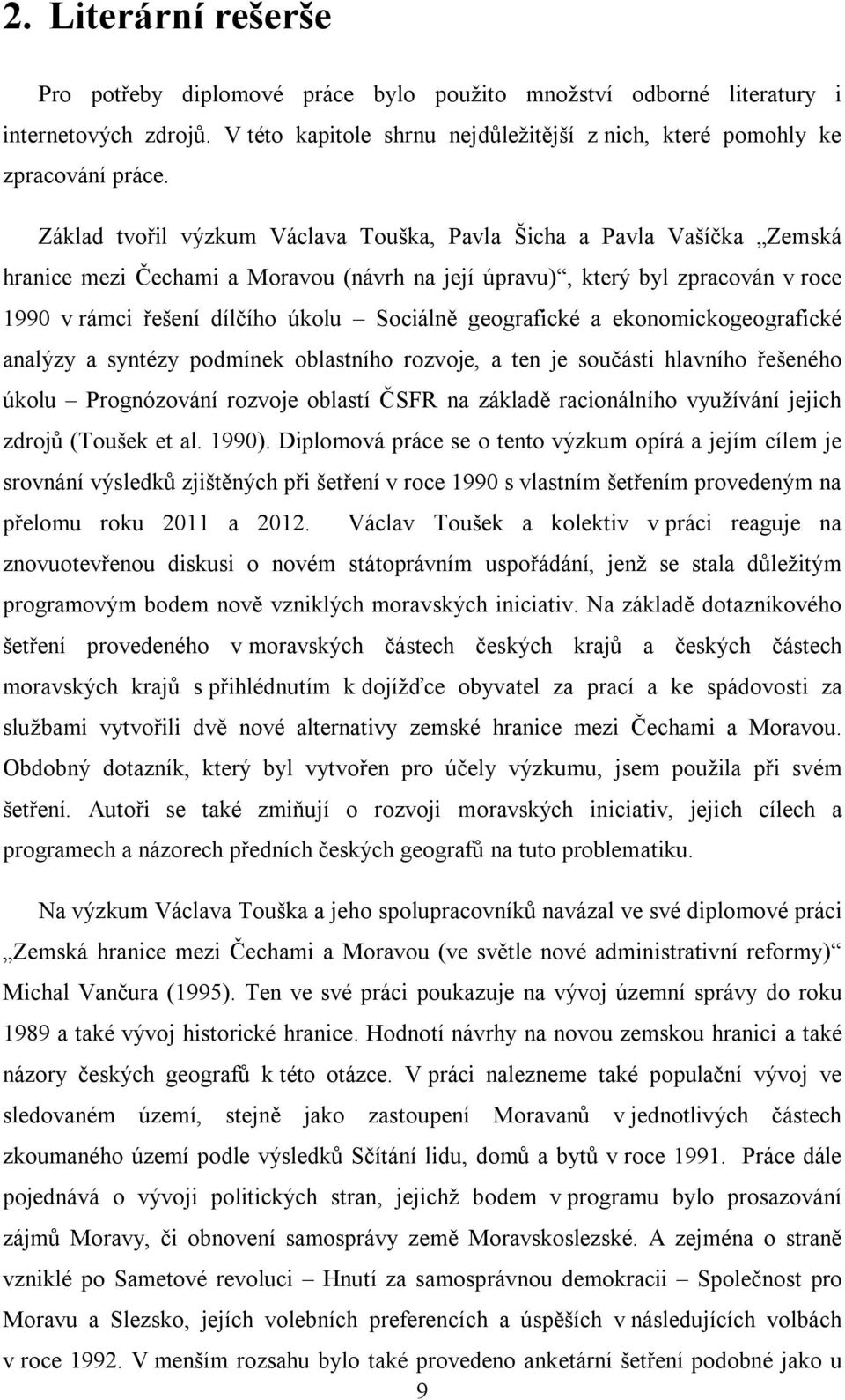 geografické a ekonomickogeografické analýzy a syntézy podmínek oblastního rozvoje, a ten je součásti hlavního řešeného úkolu Prognózování rozvoje oblastí ČSFR na základě racionálního využívání jejich