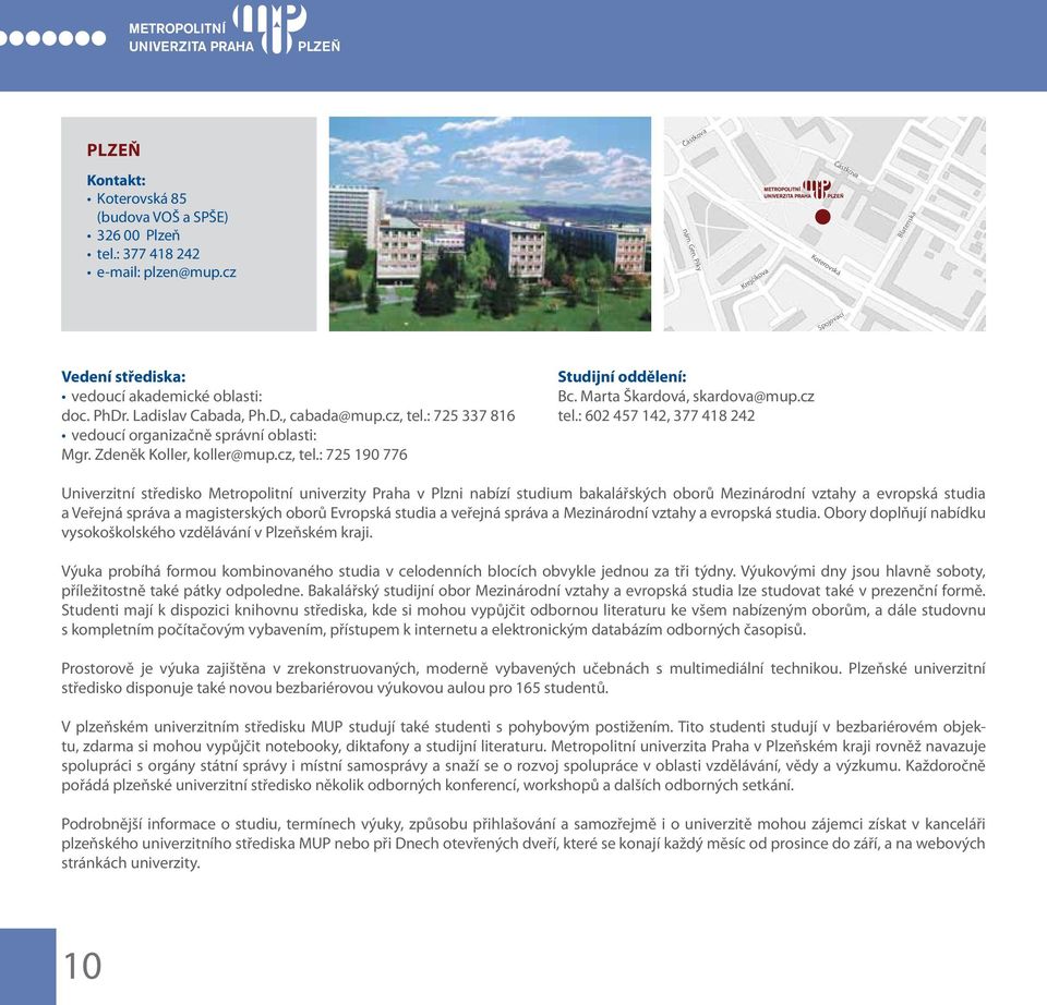: 725 337 816 vedoucí organizačně srávní oblasti: Mgr. Zdeněk Koller, koller@mu.cz, tel.: 725 190 776 Studijní oddělení: Bc. Marta Škardová, skardova@mu.cz tel.