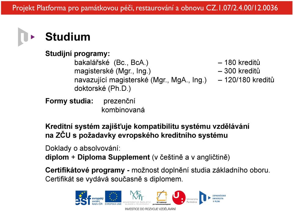 ) Formy studia: prezenční kombinovaná Kreditní systém zajišťuje kompatibilitu systému vzdělávání na ZČU s požadavky evropského