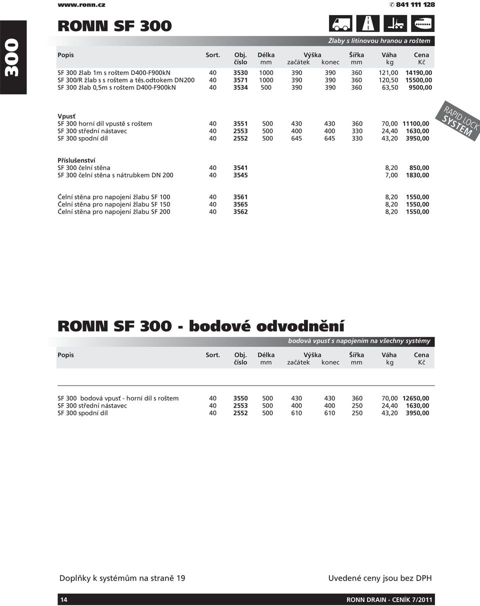 11100,00 SF 300 střední nástavec 40 2553 500 400 400 330 24,40 1630,00 SF 300 spodní díl 40 2552 500 645 645 330 43,20 3950,00 RAPID LOCK SF 300 čelní stěna 40 3541 8,20 850,00 SF 300 čelní stěna s