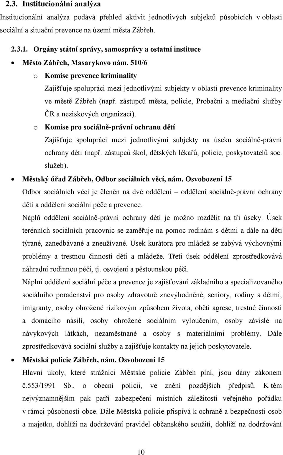 510/6 o Komise prevence kriminality Zajišťuje spolupráci mezi jednotlivými subjekty v oblasti prevence kriminality ve městě Zábřeh (např.