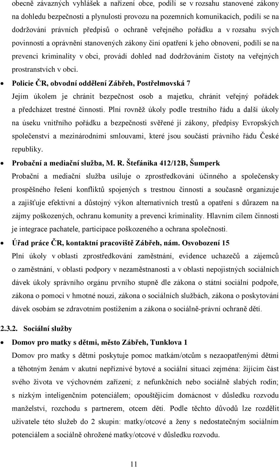 na veřejných prostranstvích v obci. Policie ČR, obvodní oddělení Zábřeh, Postřelmovská 7 Jejím úkolem je chránit bezpečnost osob a majetku, chránit veřejný pořádek a předcházet trestné činnosti.