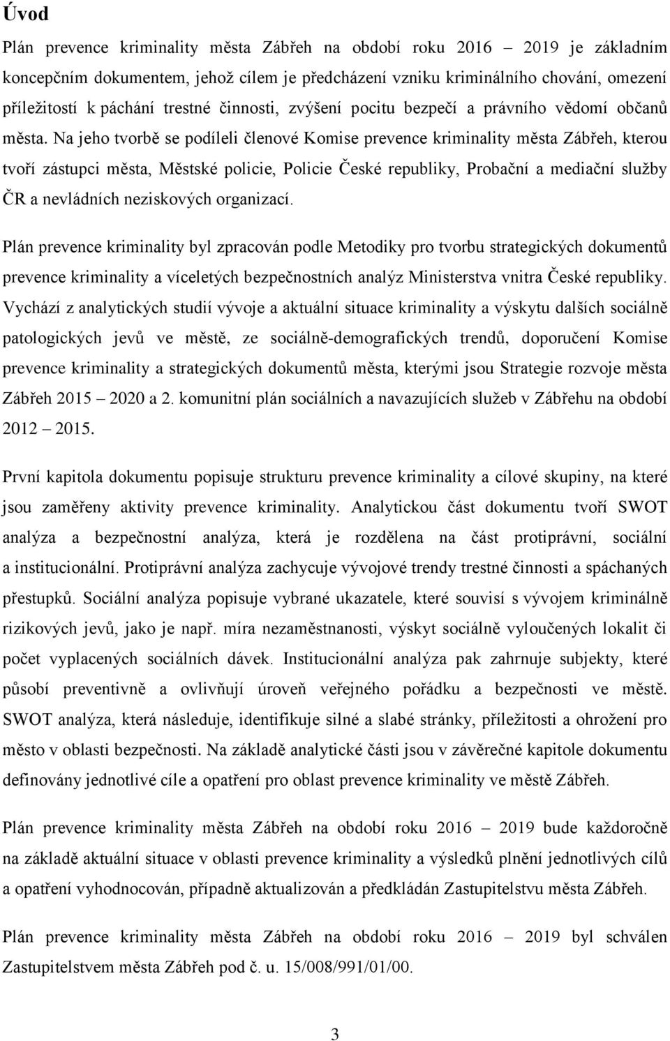 Na jeho tvorbě se podíleli členové Komise prevence kriminality města Zábřeh, kterou tvoří zástupci města, Městské policie, Policie České republiky, Probační a mediační služby ČR a nevládních