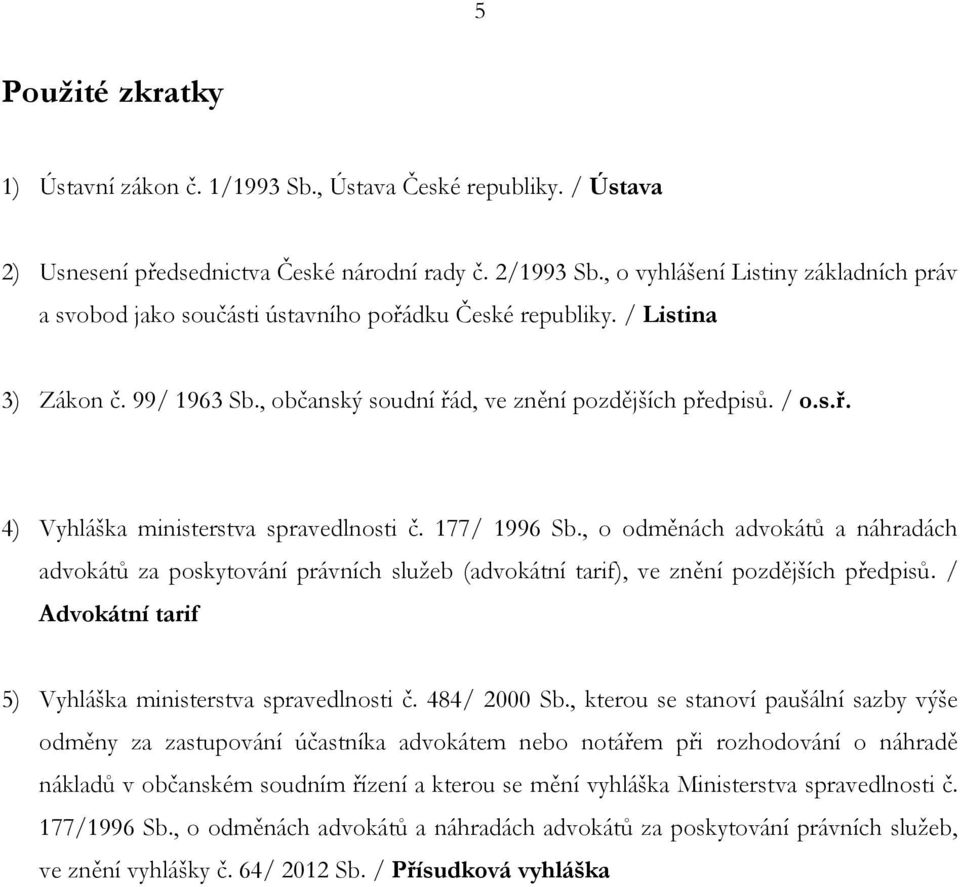 177/ 1996 Sb., o odměnách advokátů a náhradách advokátů za poskytování právních služeb (advokátní tarif), ve znění pozdějších předpisů. / Advokátní tarif 5) Vyhláška ministerstva spravedlnosti č.