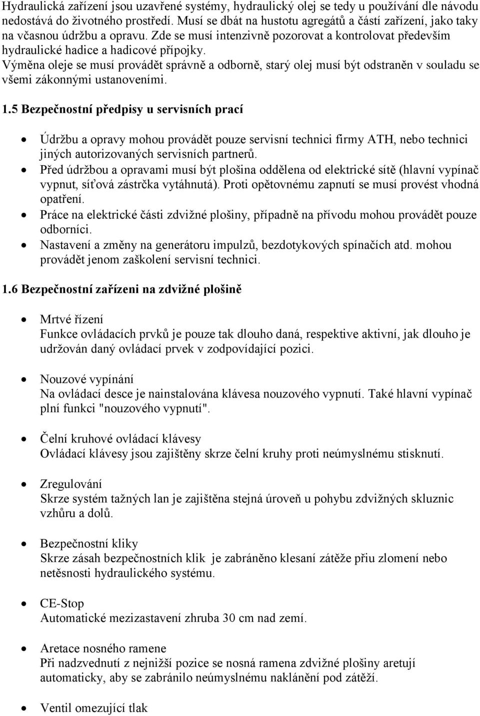 Výměna oleje se musí provádět správně a odborně, starý olej musí být odstraněn v souladu se všemi zákonnými ustanoveními. 1.