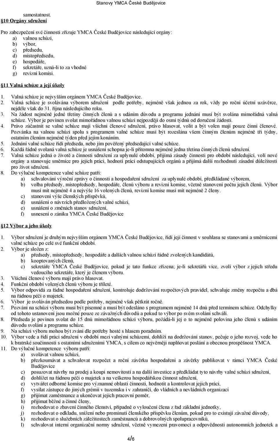 vhodné g) revizní komisi. 11 Valná schůze a její úkoly 1. Valná schůze je nejvyšším orgánem YMCA České Budějovice. 2.